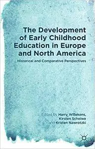 The Development of Early Childhood Education in Europe and North America: Historical and Comparative Perspectives