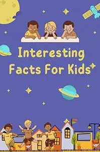 Interesting Facts For Kids: Over 900 Fun Facts about Dinosaurs, Weather, Plant, Water and Science Facts For Curious Kids.