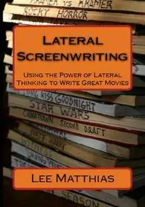 Lateral Screenwriting: Using the Power of Lateral Thinking to Write Great Movies