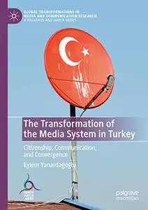 The Transformation of the Media System in Turkey: Citizenship, Communication, and Convergence