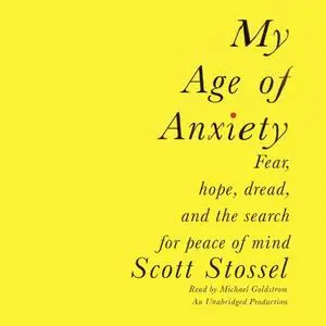My Age of Anxiety: Fear, Hope, Dread, and the Search for Peace of Mind [Audiobook]