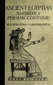 «Ancient Egyptian, Assyrian, and Persian Costumes Rations» by Mary G. Houston,Florence Hornblower