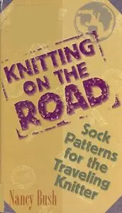 Nancy Bush - Knitting on the Road: Sock Patterns for the Traveling Knitter