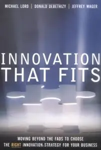 Innovation that Fits: Moving Beyond the Fads to Choose the RIGHT Innovation Strategy for Your Business