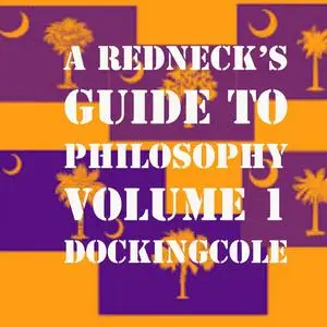 «A RedNeck's Guide to Philosophy Volume 1» by Doc King Cole