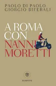 Paolo Di Paolo, Giorgio Biferali - A Roma con Nanni Moretti