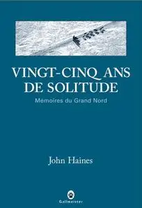 John Haines, "Vingt-cinq ans de solitude : Mémoires du Grand Nord"