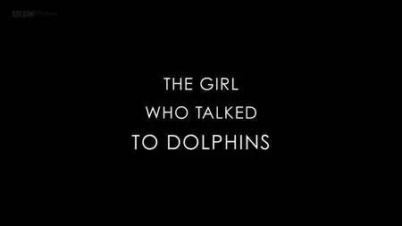 BBC - The Girl who Talked to Dolphins (2014)