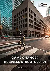 Game Changer Business Structure 101: Build your enterprise with wise planning.