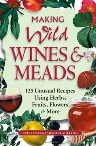 Making Wild Wines & Meads: 125 Unusual Recipes Using Herbs, Fruits, Flowers & More (repost)