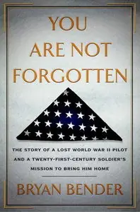 You Are Not Forgotten: The Story of a Lost World War II Pilot and a Twenty-First-Century Soldier's Mission (Repost)