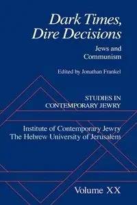 Studies in Contemporary Jewry, Volume XX: Dark Times, Dire Decisions: Jews and Communism