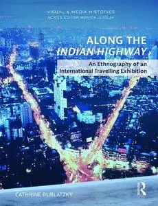 Along the Indian Highway: An Ethnography of an International Travelling Exhibition (Visual and Media Histories)