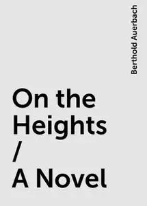 «On the Heights / A Novel» by Berthold Auerbach