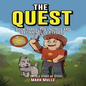 «The Quest: The Untold Story of Steve, Book Three: The Endings and Beginnings of a Legend (An Unofficial Minecraft Book