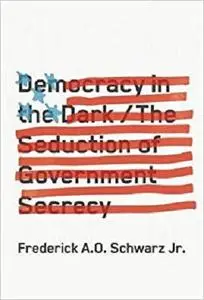 Democracy in the Dark: The Seduction of Government Secrecy [Repost]