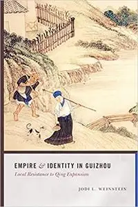 Empire and Identity in Guizhou: Local Resistance to Qing Expansion