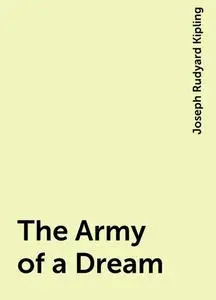 «The Army of a Dream» by Joseph Rudyard Kipling