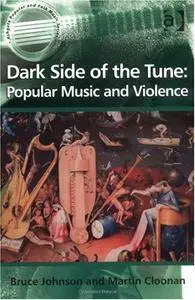 Bruce Johnson, Martin Cloonan - Dark Side of the Tune: Popular Music and Violence [Repost]