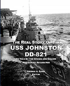 The Real Story of the USS Johnston DD-821: As Told by the Officers and Sailors who served aboard her