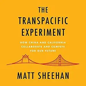 The Transpacific Experiment: How China and California Collaborate and Compete for Our Future [Audiobook]