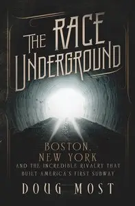 The Race Underground: Boston, New York, and the Incredible Rivalry That Built America's First Subway