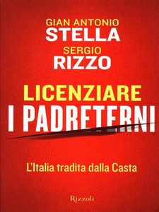 Gian Antonio Stella, Sergio Rizzo - Licenziare i Padreterni. L'Italia tradita dalla Casta (2011)