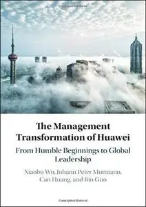 The Management Transformation of Huawei: From Humble Beginnings to Global Leadership