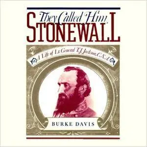 They Called Him Stonewall: A Life of Lieutenant General T. J. Jackson, C.S.A. [Audiobook]