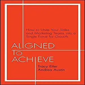 Aligned to Achieve: How to Unite Your Sales and Marketing Teams into a Single Force for Growth (Audiobook)