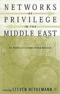 Networks of Privilege in the Middle East: The Politics of Economic Reform Revisited