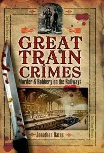 Great Train Crimes: Murder & Robbery on the Railways