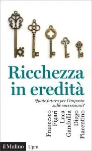 Ricchezza in eredità. Quale futuro per l'imposta sulle successioni?