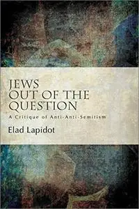 Jews Out of the Question: A Critique of Anti-Anti-Semitism