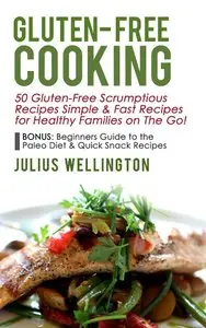 Gluten-Free Cooking - 50 Gluten-Free Scrumptious Recipes: Simple & Fast Recipes For Families on the Go