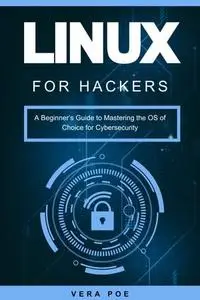 Linux for Hackers: A Beginner's Guide to Mastering the OS of Choice for Cybersecurity