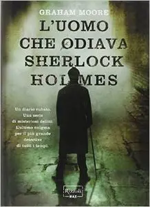 Graham Moore - L'uomo che odiava Sherlock Holmes