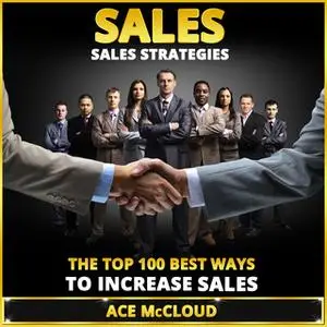 «Sales Strategies - The Top 100 Best Ways To Increase Sales» by Ace McCloud