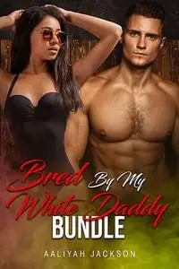 «Bred By My White Daddy Bundle» by Aaliyah Jackson