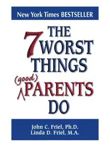 The 7 Worst Things Good Parents Do