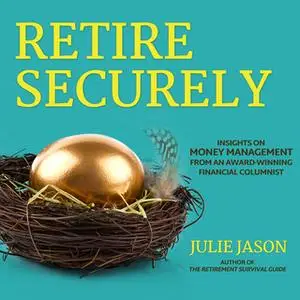 «Retire Securely: Insights on Money Management from an Award-Winning Financial Columnist» by Julie Jason