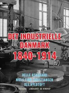 «Det industrielle Danmark 1840-1914» by Niels Finn Christiansen,Helle Askgaard,Ole Hyldtoft