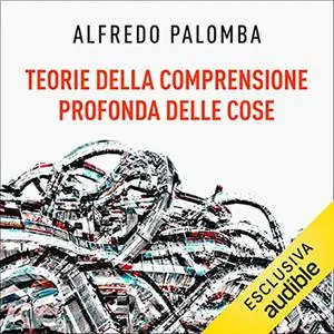 «Teorie della comprensione profonda delle cose» by Alfredo Palomba