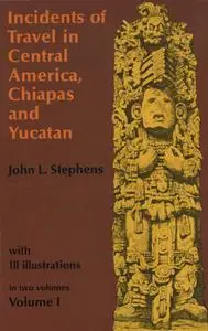 Incidents of Travel in Central America, Chiapas, and Yucatan, Volume I