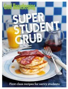 Good Housekeeping Super Student Grub: First-class recipes for savvy students