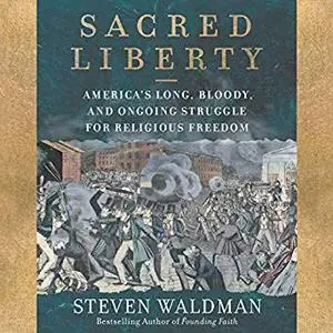 Sacred Liberty: America's Long, Bloody, and Ongoing Struggle for Religious Freedom [Audiobook]