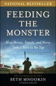 «Feeding the Monster: How Money, Smarts, and Nerve Took a Team to the Top» by Seth Mnookin