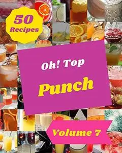 Oh! Top 50 Punch Recipes Volume 7: An One-of-a-kind Punch Cookbook Kindle Edition