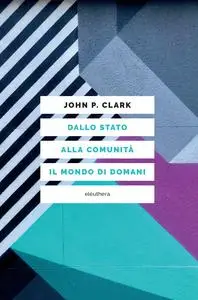 John P. Clark - Dallo Stato alla comunità. Il mondo di domani