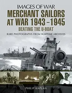 Merchant Sailors at War 1943 - 1945 - Beating the U-Boat